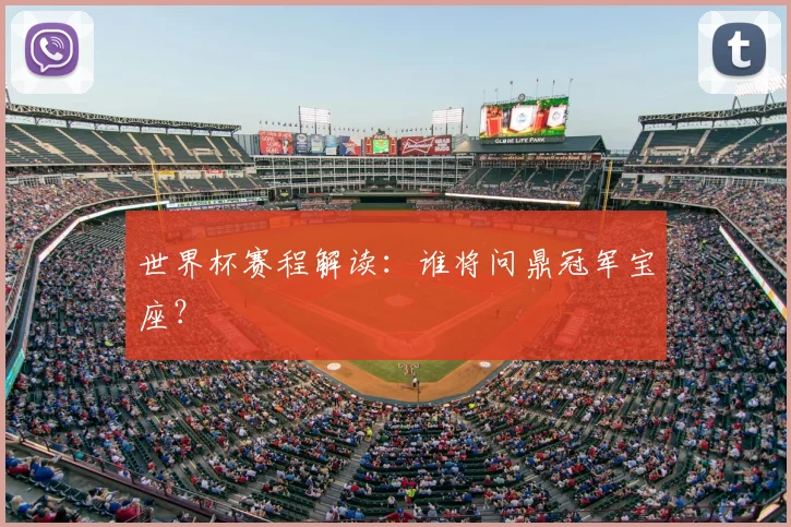 世界杯赛程解读：谁将问鼎冠军宝座？