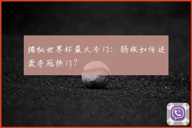 揭秘世界杯最大冷门：弱旅如何逆袭夺冠热门？