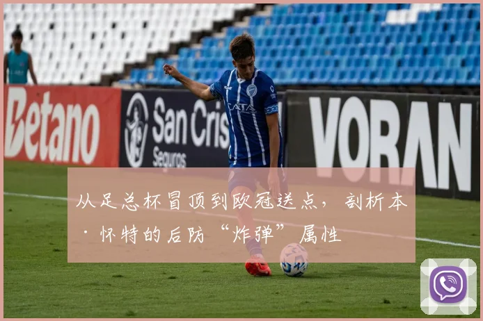 从足总杯冒顶到欧冠送点，剖析本·怀特的后防“炸弹”属性